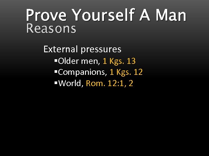 Prove Yourself A Man Reasons External pressures §Older men, 1 Kgs. 13 §Companions, 1