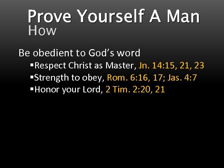 Prove Yourself A Man How Be obedient to God’s word §Respect Christ as Master,