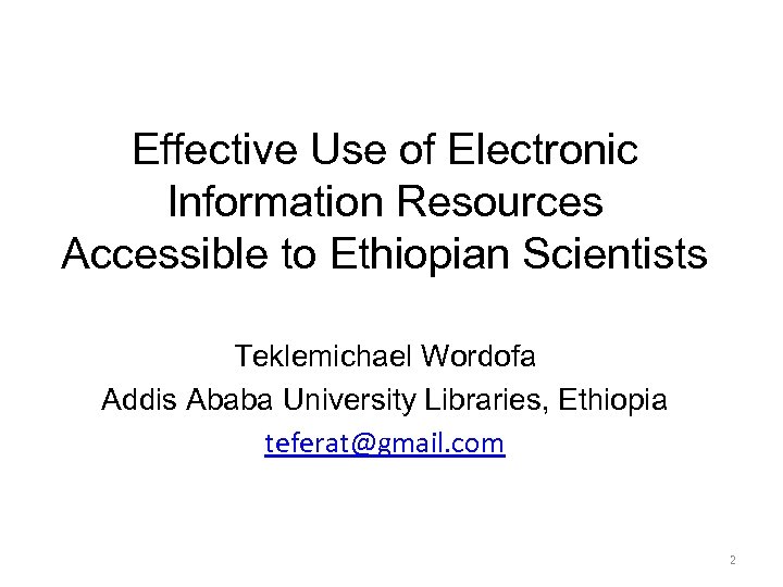 Effective Use of Electronic Information Resources Accessible to Ethiopian Scientists Teklemichael Wordofa Addis Ababa