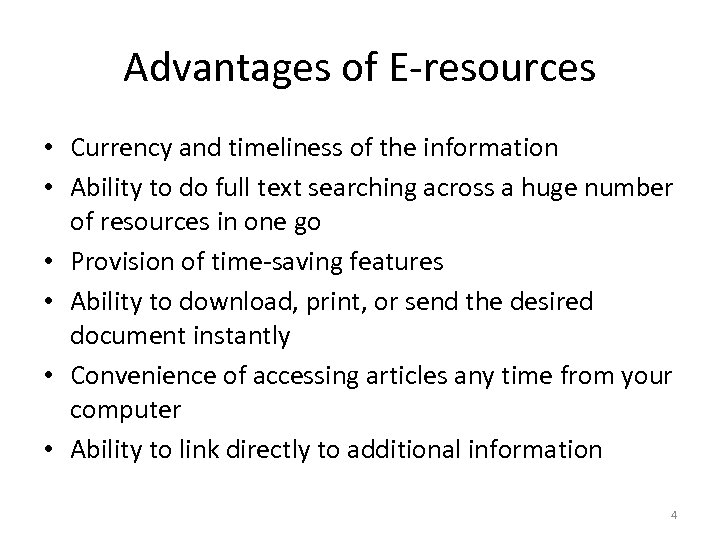 Advantages of E-resources • Currency and timeliness of the information • Ability to do