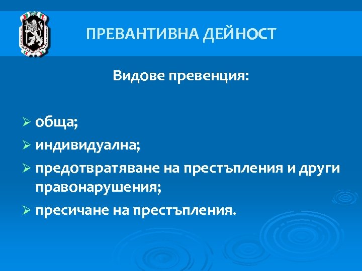 ПРЕВАНТИВНА ДЕЙНОСТ Видове превенция: Ø обща; Ø индивидуална; Ø предотвратяване на престъпления и други