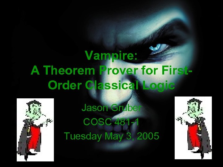 Vampire: A Theorem Prover for First. Order Classical Logic Jason Gruber COSC 481 -1