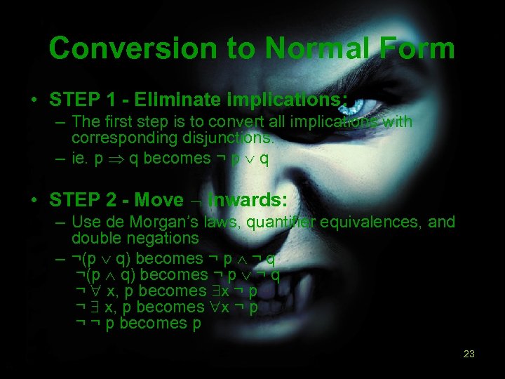 Conversion to Normal Form • STEP 1 - Eliminate implications: – The first step