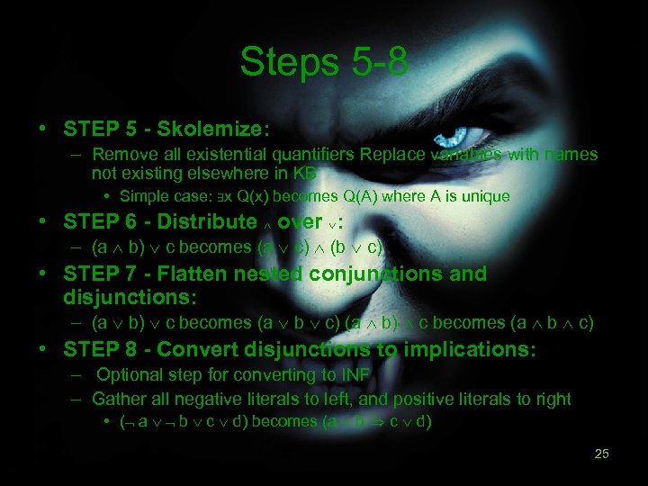 Steps 5 -8 • STEP 5 - Skolemize: – Remove all existential quantifiers Replace