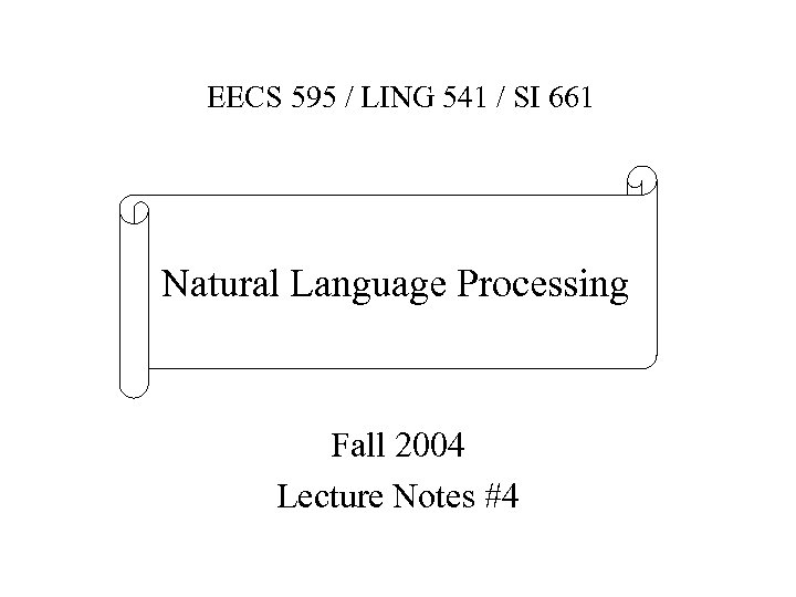 EECS 595 / LING 541 / SI 661 Natural Language Processing Fall 2004 Lecture