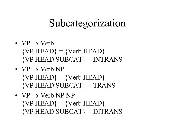 Subcategorization • VP Verb {VP HEAD} = {Verb HEAD} {VP HEAD SUBCAT} = INTRANS