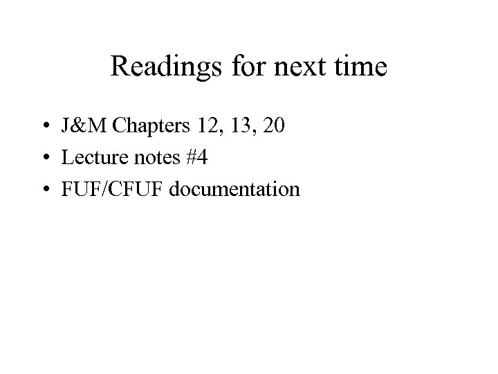 Readings for next time • J&M Chapters 12, 13, 20 • Lecture notes #4