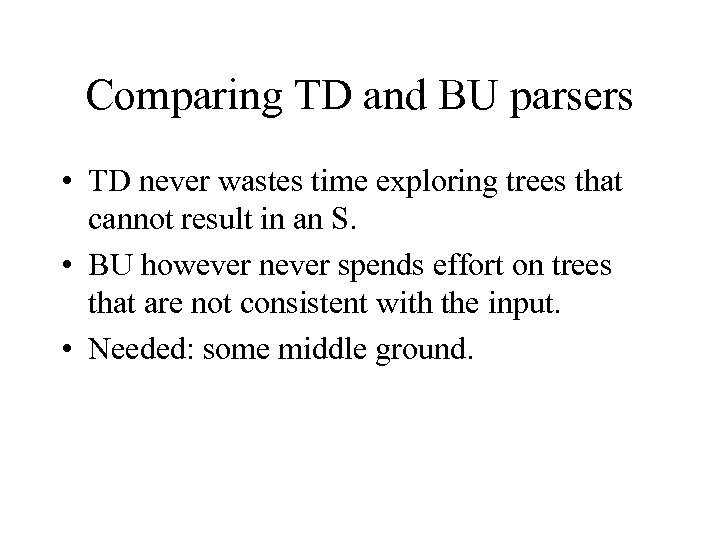 Comparing TD and BU parsers • TD never wastes time exploring trees that cannot