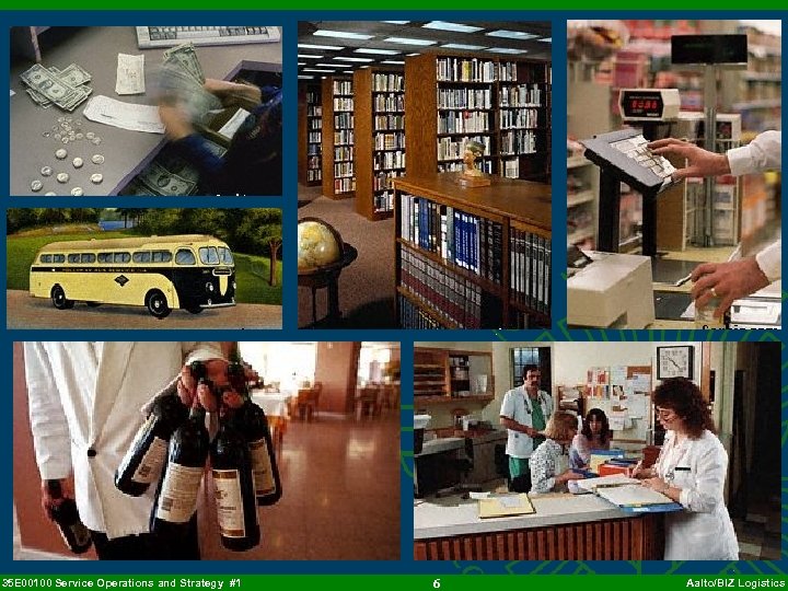 35 E 00100 Service Operations and Strategy #1 6 Aalto/BIZ Logistics 