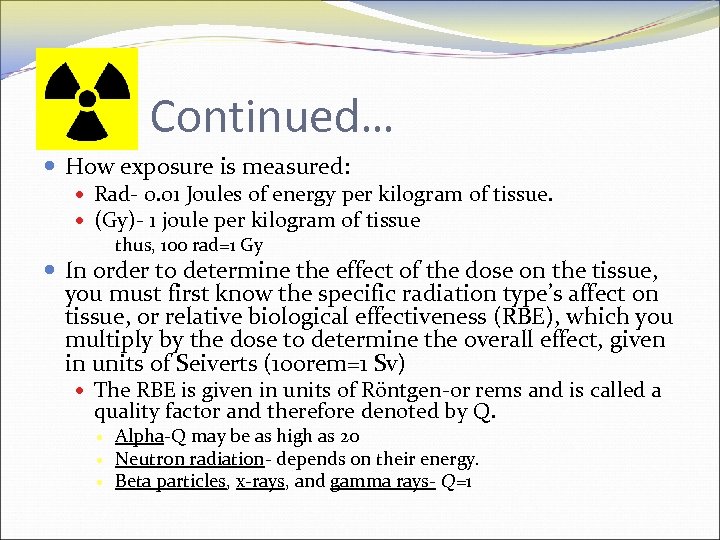 Continued… How exposure is measured: Rad- 0. 01 Joules of energy per kilogram of