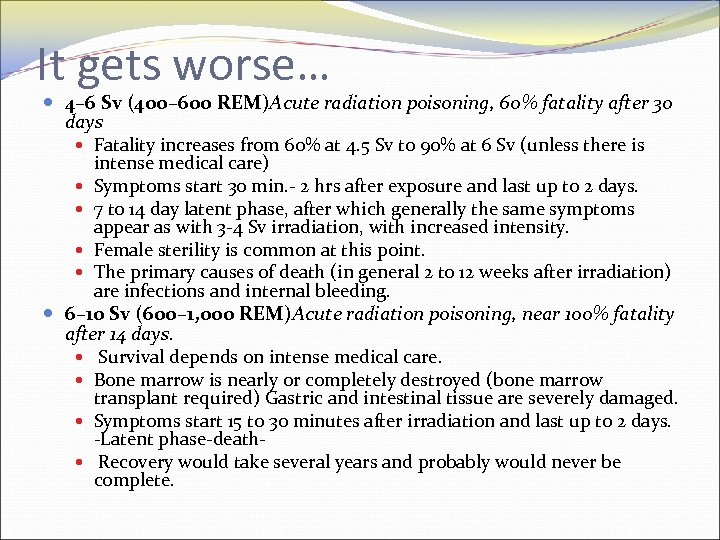 It gets worse… 4– 6 Sv (400– 600 REM)Acute radiation poisoning, 60% fatality after