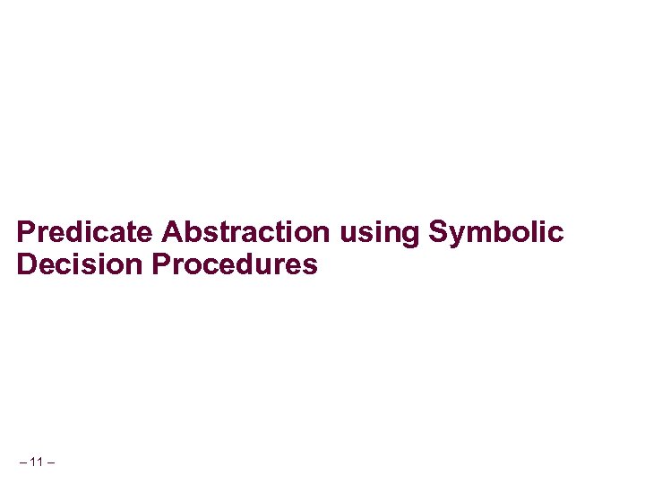 Predicate Abstraction using Symbolic Decision Procedures – 11 – 