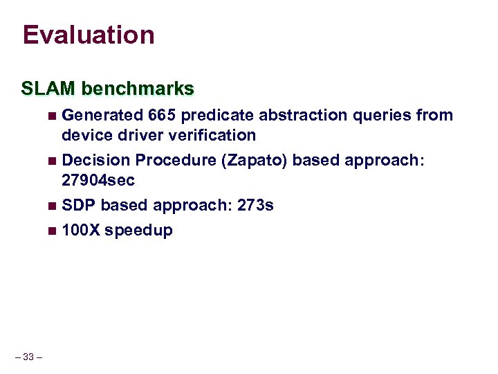 Evaluation SLAM benchmarks n Generated 665 predicate abstraction queries from device driver verification n