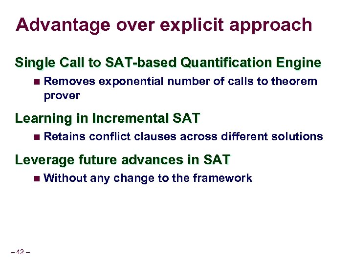 Advantage over explicit approach Single Call to SAT-based Quantification Engine n Removes exponential number