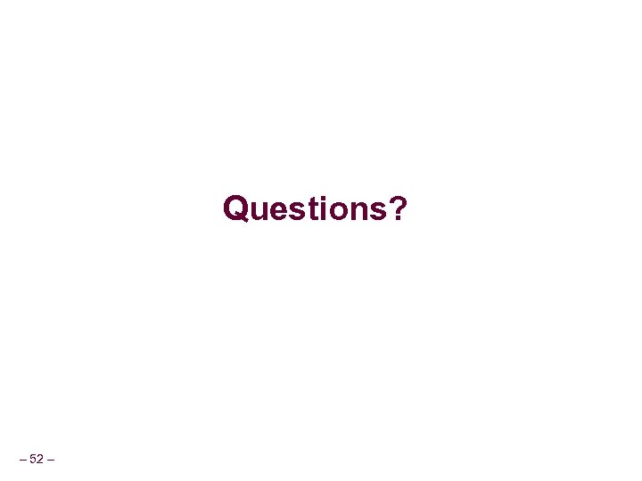 Questions? – 52 – 