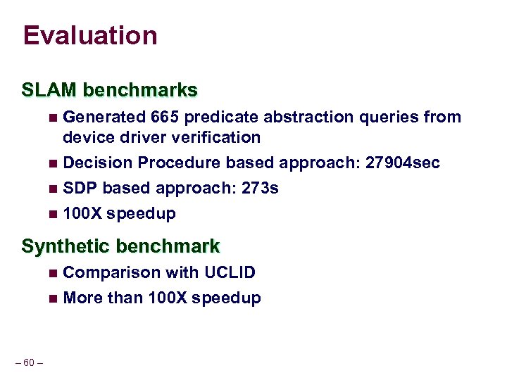 Evaluation SLAM benchmarks n Generated 665 predicate abstraction queries from device driver verification n