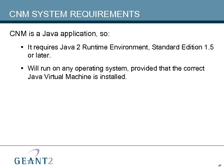 CNM SYSTEM REQUIREMENTS CNM is a Java application, so: • It requires Java 2