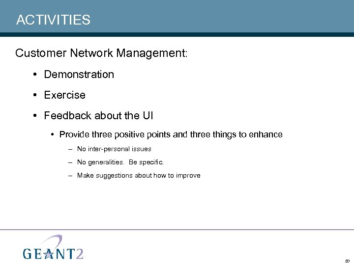 ACTIVITIES Customer Network Management: • Demonstration • Exercise • Feedback about the UI •