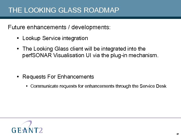 THE LOOKING GLASS ROADMAP Future enhancements / developments: • Lookup Service integration • The