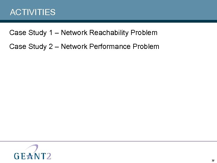 ACTIVITIES Case Study 1 – Network Reachability Problem Case Study 2 – Network Performance