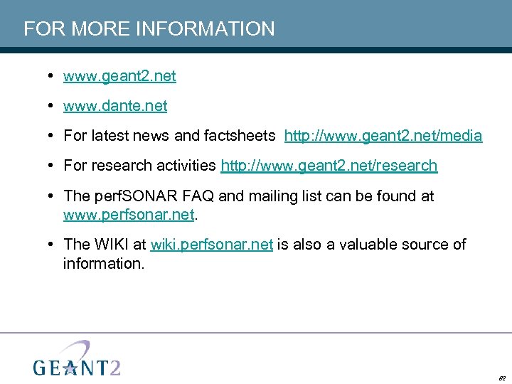 FOR MORE INFORMATION • www. geant 2. net • www. dante. net • For