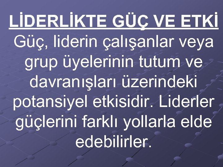 LİDERLİKTE GÜÇ VE ETKİ Güç, liderin çalışanlar veya grup üyelerinin tutum ve davranışları üzerindeki