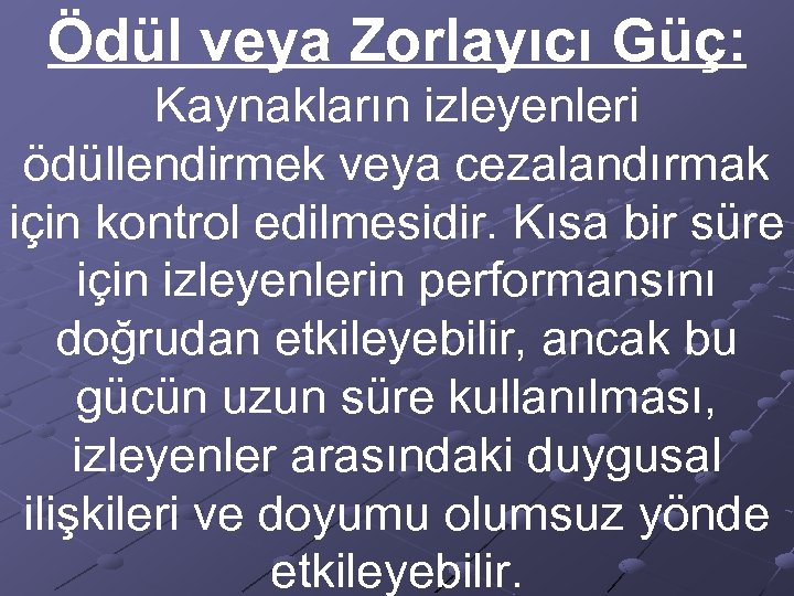 Ödül veya Zorlayıcı Güç: Kaynakların izleyenleri ödüllendirmek veya cezalandırmak için kontrol edilmesidir. Kısa bir