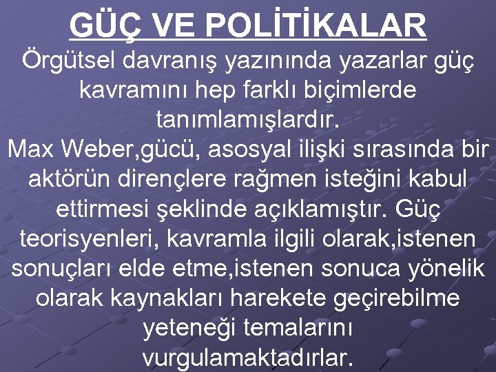 GÜÇ VE POLİTİKALAR Örgütsel davranış yazınında yazarlar güç kavramını hep farklı biçimlerde tanımlamışlardır. Max