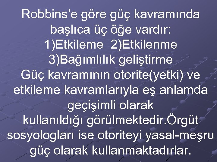 Robbins’e göre güç kavramında başlıca üç öğe vardır: 1)Etkileme 2)Etkilenme 3)Bağımlılık geliştirme Güç kavramının