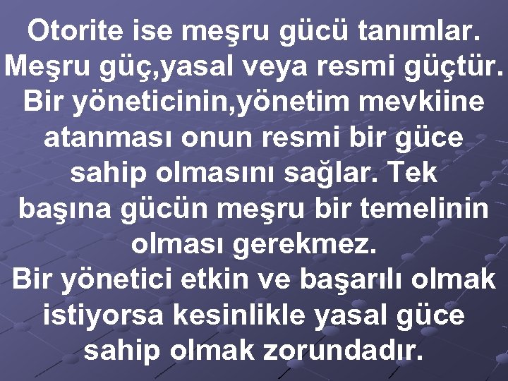 Otorite ise meşru gücü tanımlar. Meşru güç, yasal veya resmi güçtür. Bir yöneticinin, yönetim