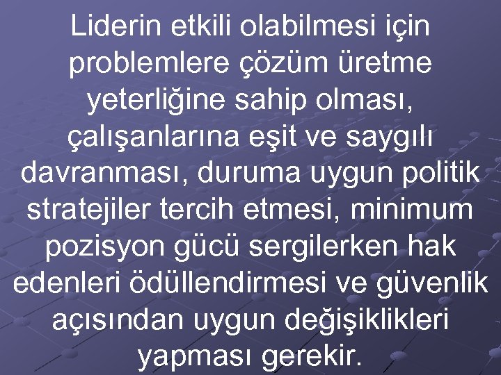 Liderin etkili olabilmesi için problemlere çözüm üretme yeterliğine sahip olması, çalışanlarına eşit ve saygılı