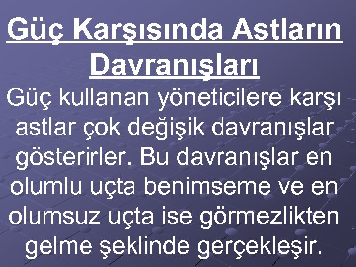 Güç Karşısında Astların Davranışları Güç kullanan yöneticilere karşı astlar çok değişik davranışlar gösterirler. Bu