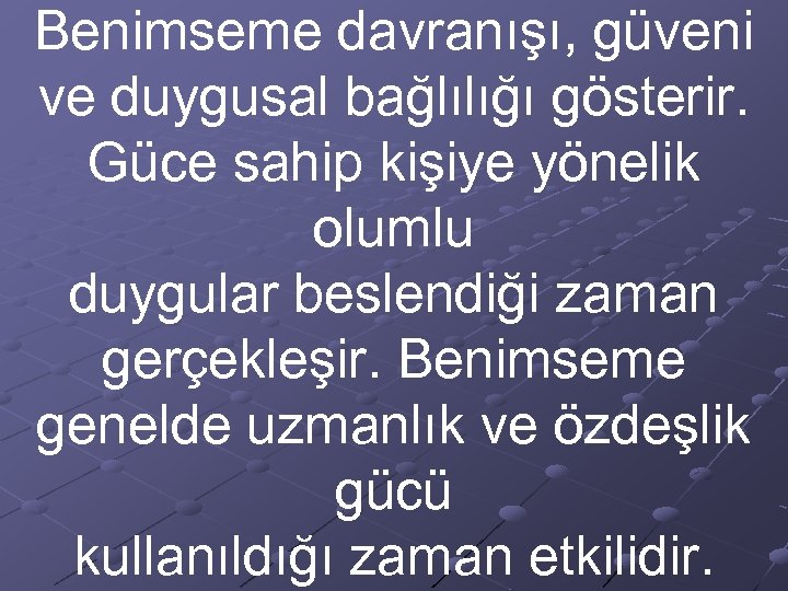 Benimseme davranışı, güveni ve duygusal bağlılığı gösterir. Güce sahip kişiye yönelik olumlu duygular beslendiği