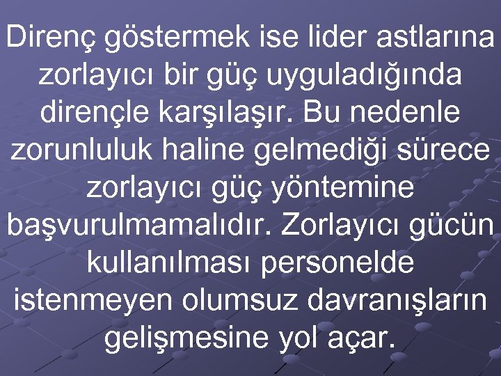 Direnç göstermek ise lider astlarına zorlayıcı bir güç uyguladığında dirençle karşılaşır. Bu nedenle zorunluluk