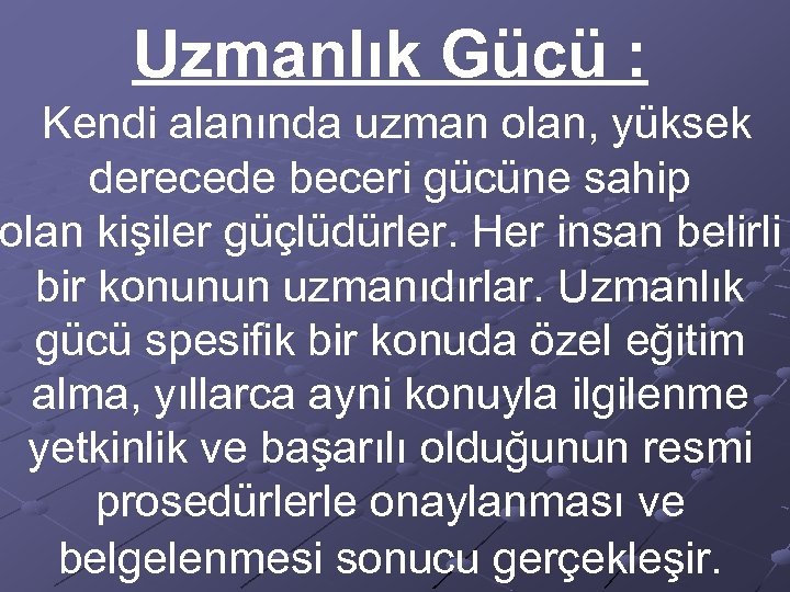 Uzmanlık Gücü : Kendi alanında uzman olan, yüksek derecede beceri gücüne sahip olan kişiler