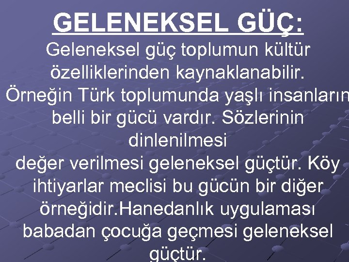 GELENEKSEL GÜÇ: Geleneksel güç toplumun kültür özelliklerinden kaynaklanabilir. Örneğin Türk toplumunda yaşlı insanların belli