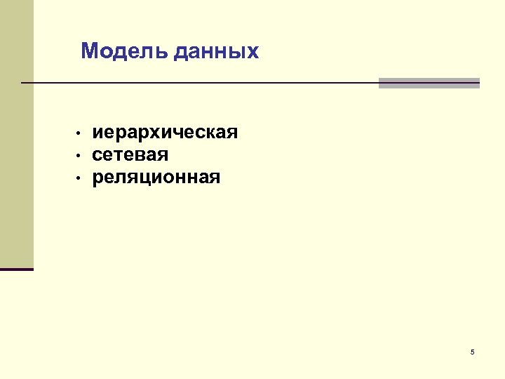 Модель данных • • • иерархическая сетевая реляционная 5 