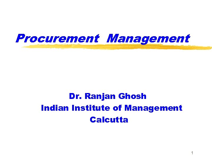 Procurement Management Dr. Ranjan Ghosh Indian Institute of Management Calcutta 1 