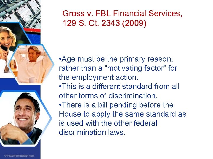 Gross v. FBL Financial Services, 129 S. Ct. 2343 (2009) • Age must be