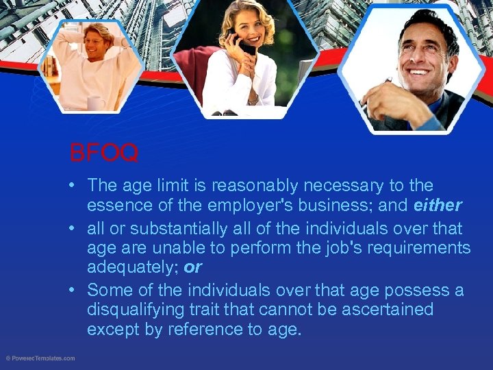 BFOQ • The age limit is reasonably necessary to the essence of the employer's