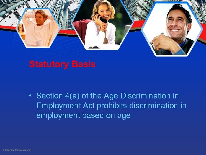 Statutory Basis • Section 4(a) of the Age Discrimination in Employment Act prohibits discrimination