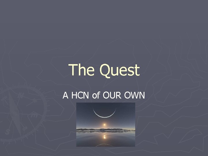 The Quest A HCN of OUR OWN 