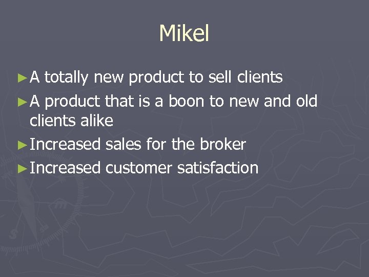Mikel ►A totally new product to sell clients ► A product that is a