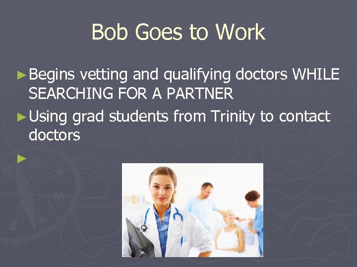 Bob Goes to Work ► Begins vetting and qualifying doctors WHILE SEARCHING FOR A