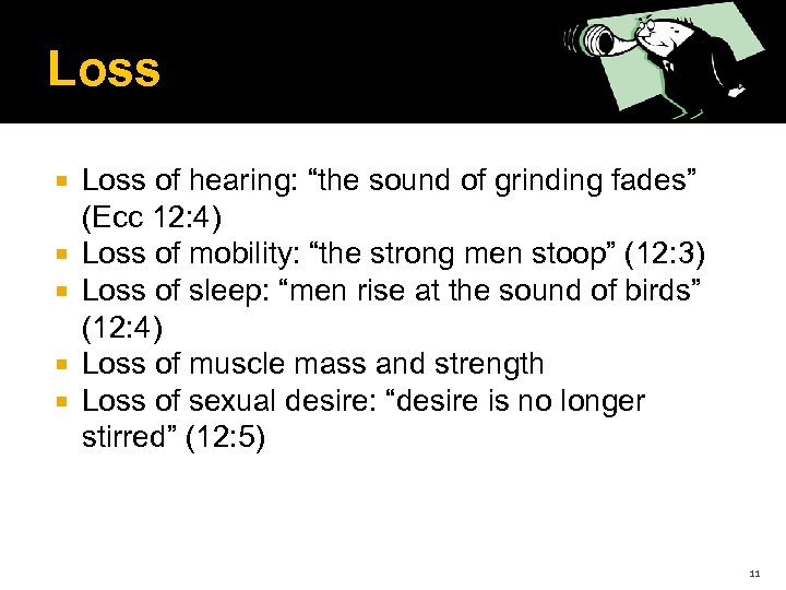 Loss of hearing: “the sound of grinding fades” (Ecc 12: 4) Loss of mobility: