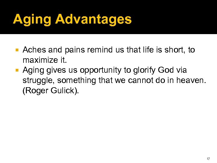 Aging Advantages Aches and pains remind us that life is short, to maximize it.