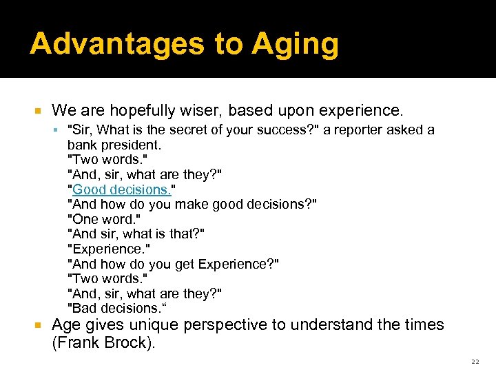 Advantages to Aging We are hopefully wiser, based upon experience. "Sir, What is the