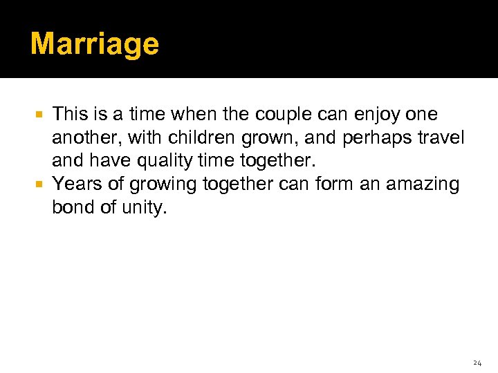 Marriage This is a time when the couple can enjoy one another, with children