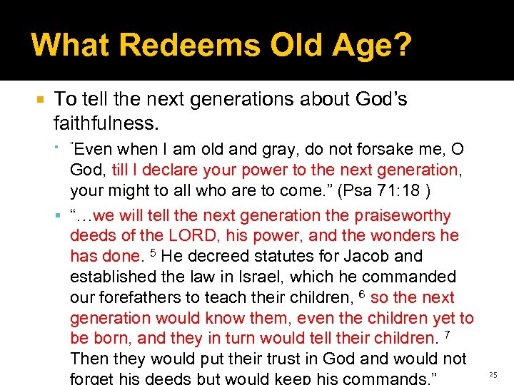 What Redeems Old Age? To tell the next generations about God’s faithfulness. “Even when