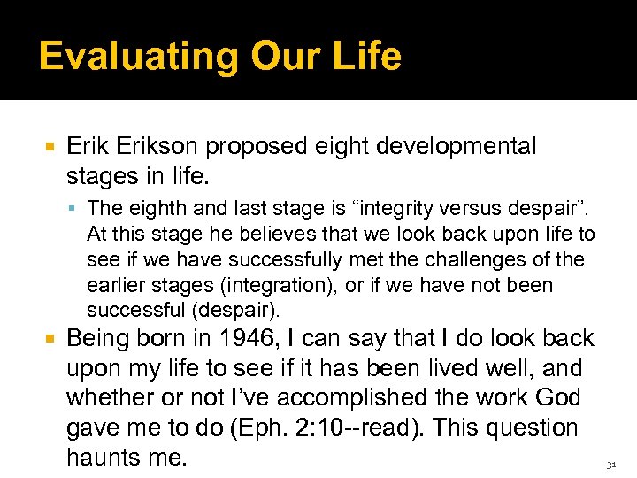 Evaluating Our Life Erikson proposed eight developmental stages in life. The eighth and last